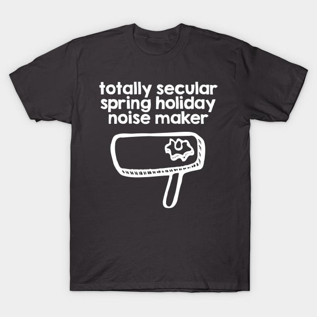 Totally Secular Spring Holiday Noise Maker (White) T-Shirt by JewWhoHasItAll